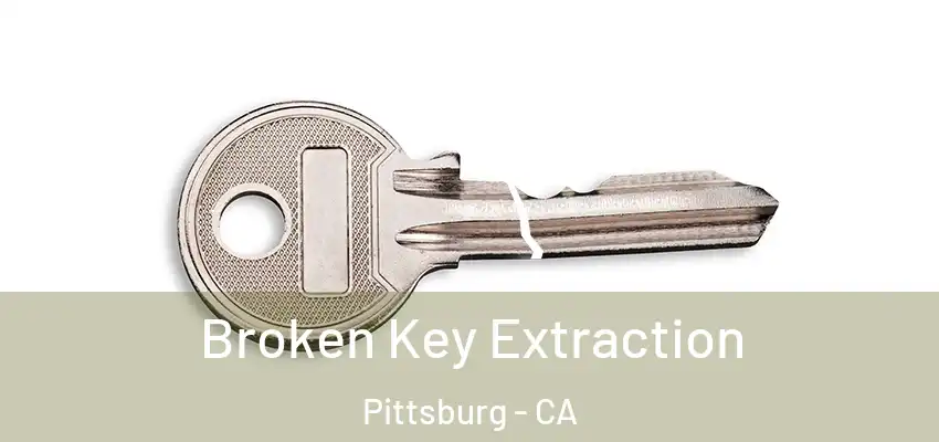 Broken Key Extraction Pittsburg - CA
