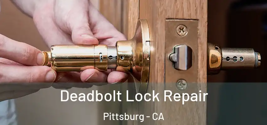  Deadbolt Lock Repair Pittsburg - CA