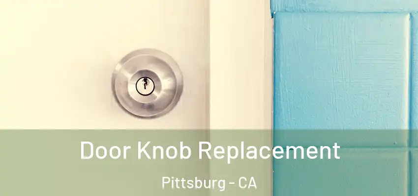 Door Knob Replacement Pittsburg - CA