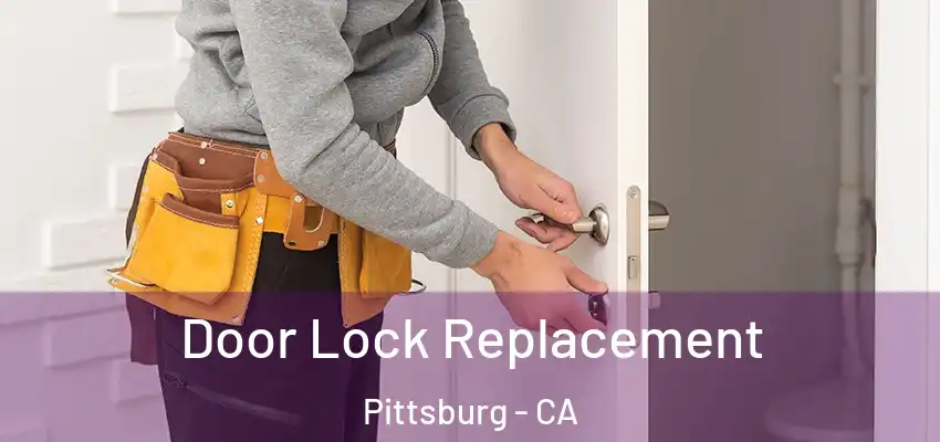 Door Lock Replacement Pittsburg - CA