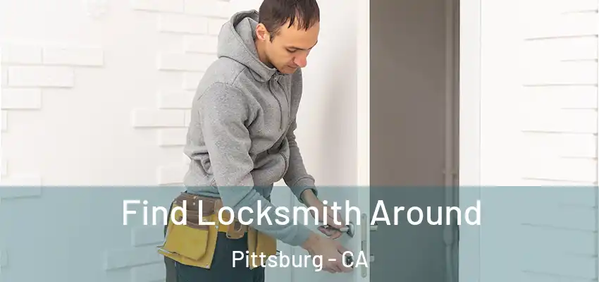 Find Locksmith Around Pittsburg - CA