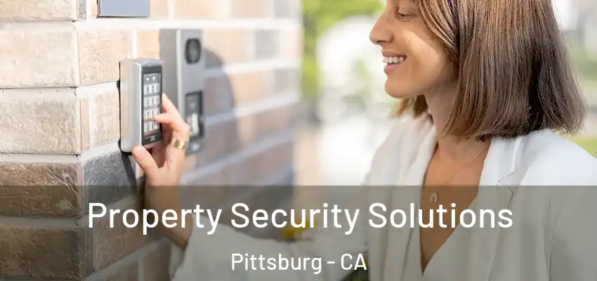 Property Security Solutions Pittsburg - CA