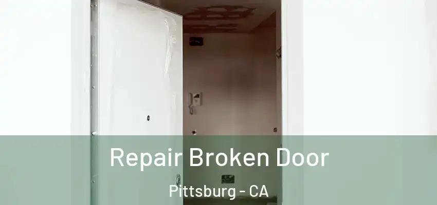 Repair Broken Door Pittsburg - CA